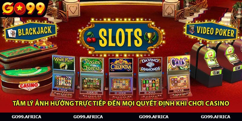 Tâm lý ảnh hưởng trực tiếp đến mọi quyết định khi chơi casino.